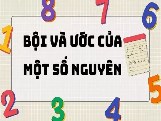 Tổng hợp kiến thức quan trọng bài bội và ước của một số nguyên