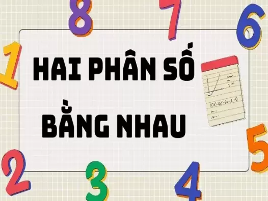 Hai phân số bằng nhau: Tính chất và các dạng bài thường gặp