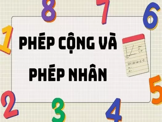 Tổng hợp kiến thức về phép cộng và phép nhân