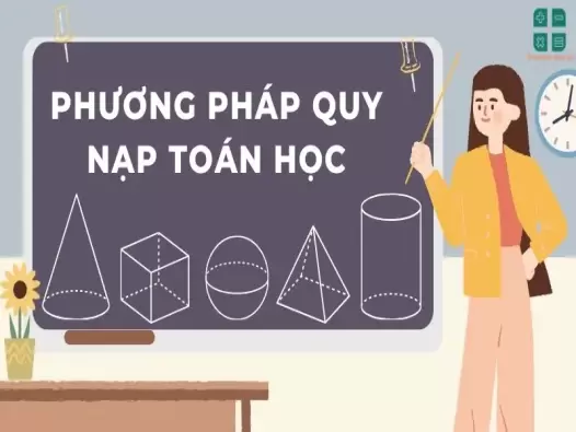 Phương pháp quy nạp toán học - Các dạng bài tập và lời giải chi tiết