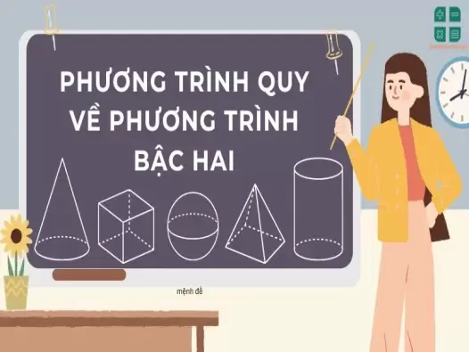 Chinh phục mọi dạng bài tập phương trình quy về phương trình bậc hai 