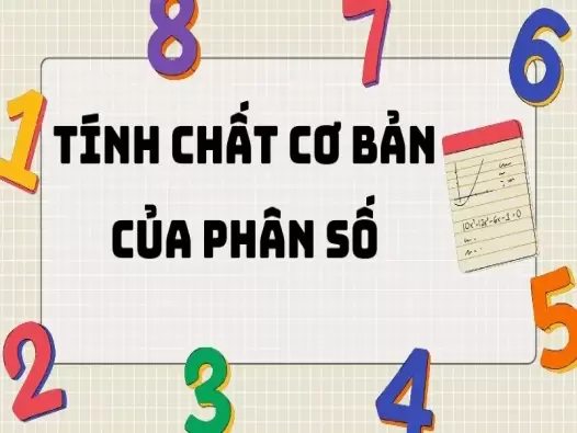 Tính chất cơ bản của phân số: Kiến thức quan trọng cần nắm