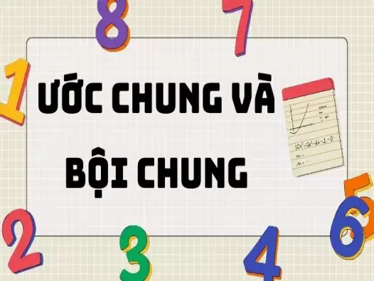 Lý thuyết quan trọng bài ước chung và bội chung