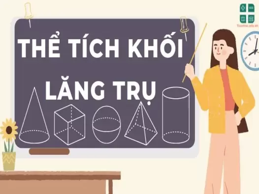 Tổng hợp lý thuyết và công thức tính thể tích khối lăng trụ