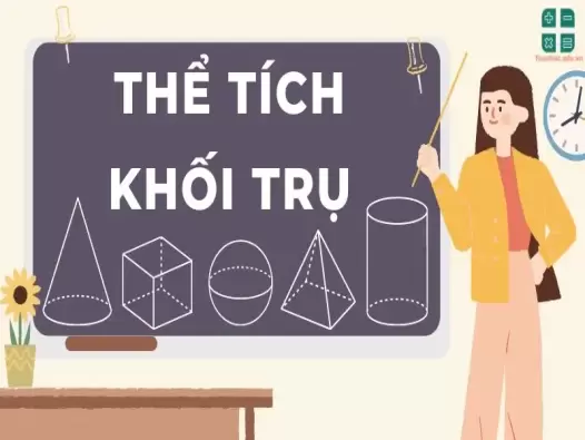 Tổng hợp công thức tính thể tích khối trụ đầy đủ