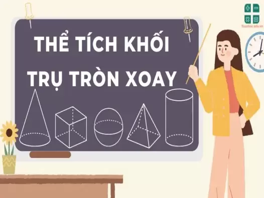 Lý thuyết và công thức tính thể tích khối trụ tròn xoay