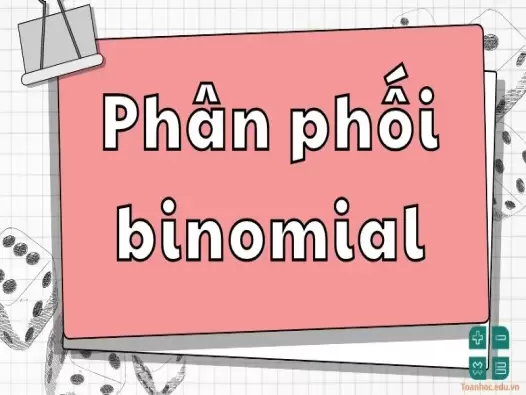 Khái niệm phân phối nhị thức Binomial