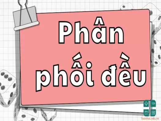 Phân phối đều rời rạc và liên tục - Định nghĩa, tính chất và ví dụ