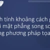 Khoảng Cách Giữa Hai Mặt Phẳng Song Song Trong Không Gian Oxyz