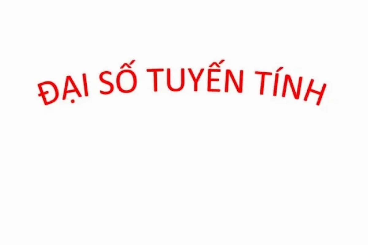 Đại Số Tuyến Tính Tổng Quan Kiến Thức Cốt Lõi