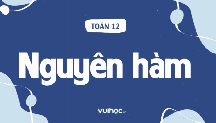 Bảng công thức nguyên hàm cơ bản và các dạng bài tập tính nguyên hàm