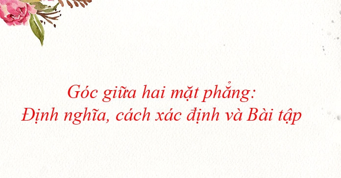 Bí quyết tìm góc giữa hai mặt phẳng chuẩn xác và hiệu quả