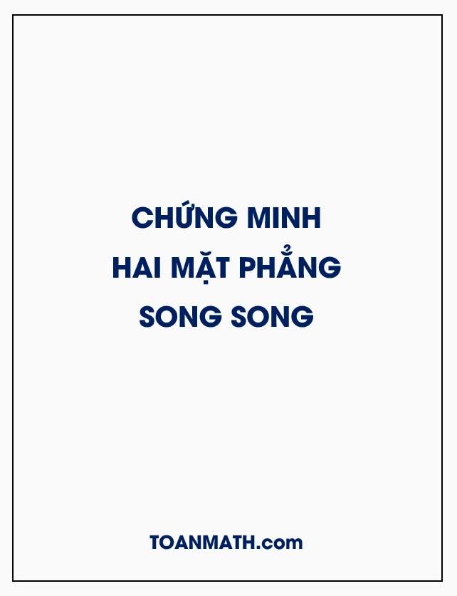 Cách Chứng Minh Hai Mặt Phẳng Song Song Đơn Giản và Hiệu Quả