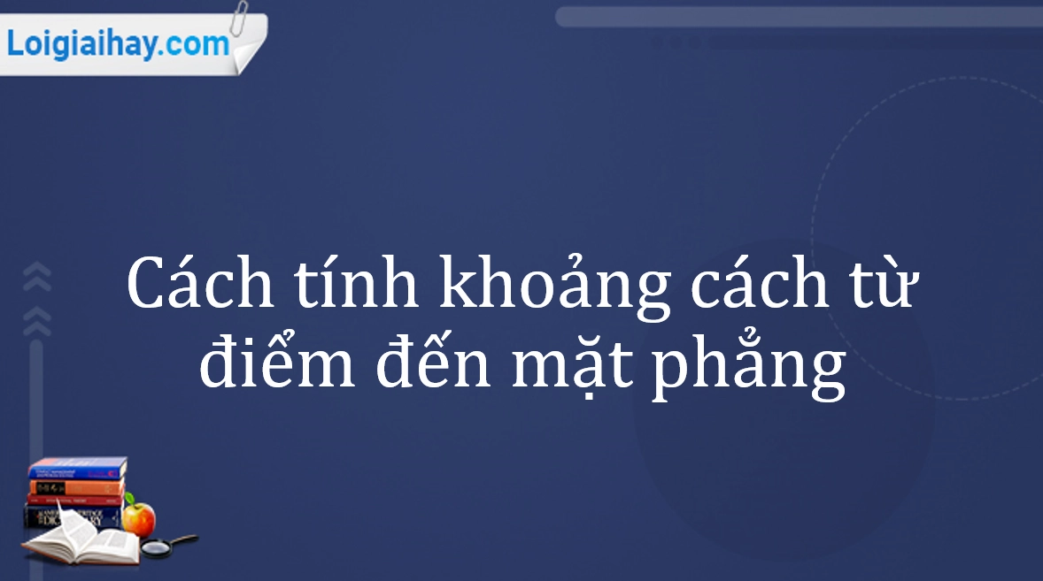 Công thức tính khoảng cách từ điểm đến mặt phẳng và ứng dụng