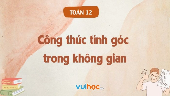 Góc giữa hai vecto trong không gian: Công thức và cách tính chi tiết