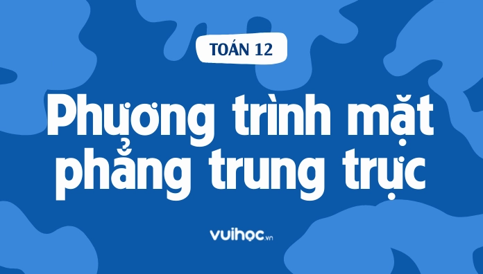 Mặt phẳng trung trực của đoạn thẳng AB là gì và cách viết phương trình chuẩn