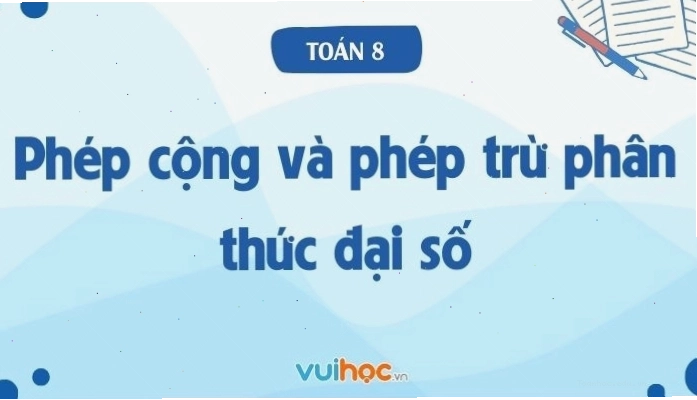 Minh họa phép cộng và phép trừ phân thức đại số trong Toán 8