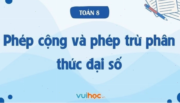 Minh họa phép cộng và phép trừ phân thức đại số với mẫu số khác nhau