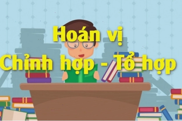 Phân biệt Hoán vị, Chỉnh hợp, Tổ hợp