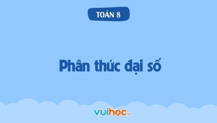 Phân Thức Đại Số Toán 8: Khái Niệm, Bài Tập Và Phương Pháp Giải Chi Tiết