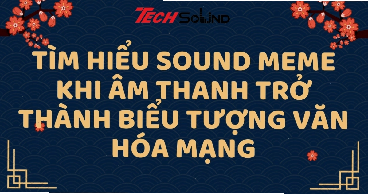 Tìm hiểu sound meme khi âm thanh trở thành biểu tượng văn hóa mạng