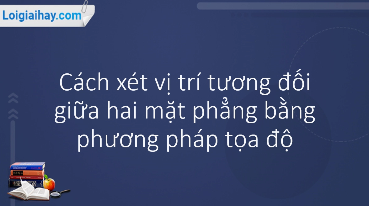 Vị trí tương đối của hai mặt phẳng trong không gian Oxyz