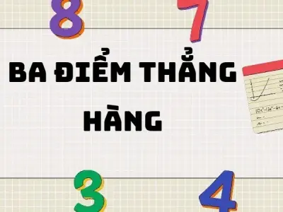 Ba điểm thẳng hàng là gì? Tổng hợp kiến thức cần thiết 