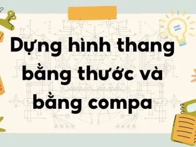 Cách dựng hình thang bằng thước và Compa - Toán học lớp 8