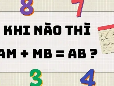 Khi nào thì AM + MB = AB - Tổng hợp kiến thức quan trọng