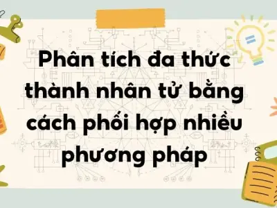 Phân tích đa thức thành nhân tử bằng cách phối hợp nhiều phương pháp