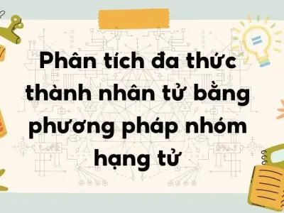 Phân tích đa thức thành nhân tử bằng phương pháp nhóm hạng tử