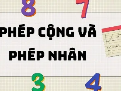Tổng hợp kiến thức về phép cộng và phép nhân