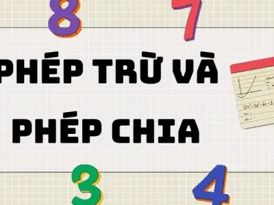 Tổng hợp kiến thức về phép trừ và phép chia 