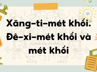 Lý thuyết Xăng-ti-mét khối, Đề-xi-mét khối và Mét khối