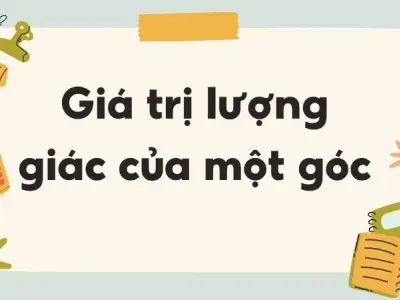 Hệ thống kiến thức đầy đủ về giá trị lượng giác của một góc lớp 10