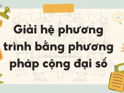 Lý thuyết giải hệ phương trình bằng phương pháp cộng đại số - Toán lớp 9