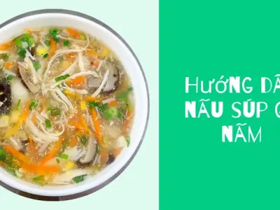 Cách nấu súp gà nấm thơm ngon, chuẩn vị ngay tại nhà