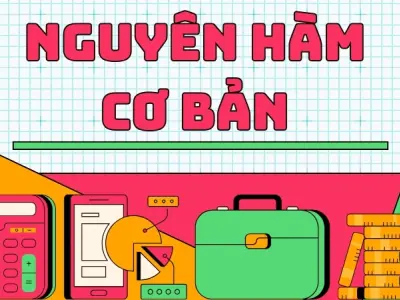 Nguyên hàm cơ bản - Bảng công thức và mẹo giải nhanh