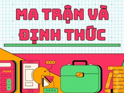 Ma trận và Định thức - Toàn tập kiến thức từ cơ bản đến chuyên sâu