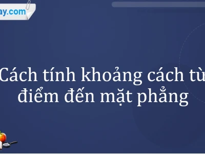 Công thức tính khoảng cách từ điểm đến mặt phẳng và ứng dụng