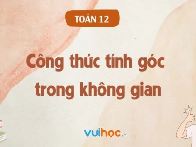 Góc giữa hai vecto trong không gian: Công thức và cách tính chi tiết