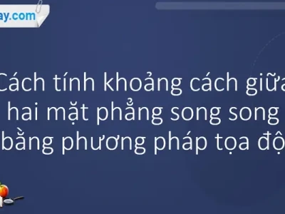 Khoảng Cách Giữa Hai Mặt Phẳng Song Song Trong Không Gian Oxyz