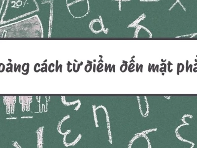 Khoảng Cách Từ Điểm Đến Mặt Phẳng Lớp 12: Công Thức Và Bài Tập