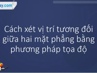 Vị trí tương đối của hai mặt phẳng trong không gian Oxyz