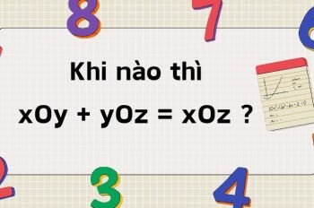 Giải thích khi nào thì ∠xOy + ∠yOz = ∠xOz?