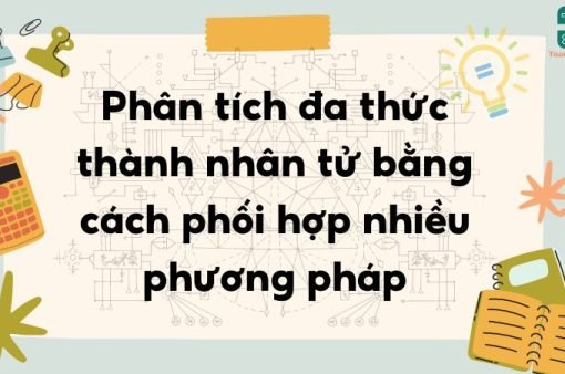 Phân tích đa thức thành nhân tử bằng cách phối hợp nhiều phương pháp