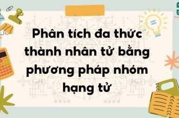 Phân tích đa thức thành nhân tử bằng phương pháp nhóm hạng tử