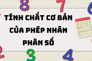 Tổng hợp các tính chất cơ bản của phép nhân phân số