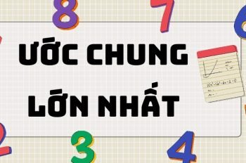 Tổng hợp lý thuyết bài ước chung lớn nhất