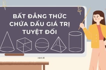 Tổng hợp kiến thức về bất đẳng thức chứa dấu giá trị tuyệt đối